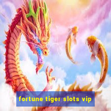 fortune tiger slots vip